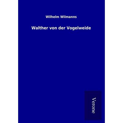 Walther von der Vogelweide, Taschenbuch von Wilhelm Wilmanns, BoD - Books on Demand