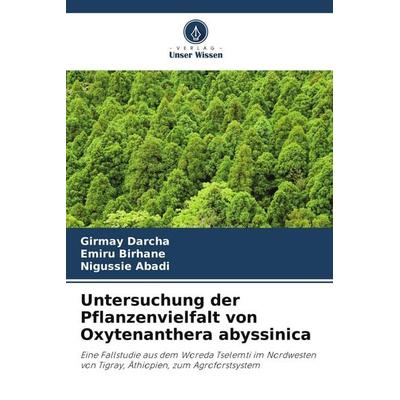 Untersuchung der Pflanzenvielfalt von Oxytenanthera abyssinica, Taschenbuch von Girmay Darcha,Emiru Birhane,Nigussie Abadi, Verlag Unser Wissen,