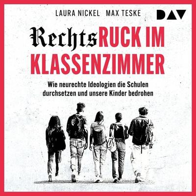 Rechtsruck im Klassenzimmer. Wie neurechte Ideologien die Schulen durchsetzen und unsere Kinder bedrohen - Laura Nickel,Max Teske, Audio,