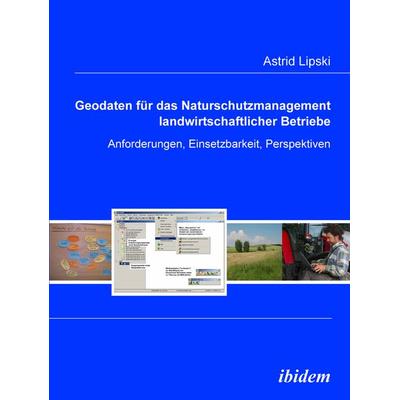 Geodaten für das Naturschutzmanagement landwirtschaftlicher Betriebe, Taschenbuch von Astrid Lipski, Ibidem, 978-3-8382-0064-4
