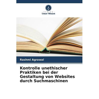 Kontrolle unethischer Praktiken bei der Gestaltung von Websites durch Suchmaschinen, Taschenbuch von Rashmi Agrawal, Verlag Unser Wissen,