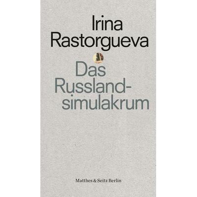 Das Russlandsimulakrum, Taschenbuch von Irina Rastorgueva, Matthes & Seitz, 978-3-7518-0802-6