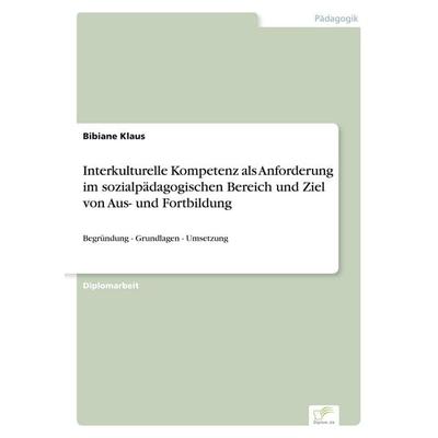 Interkulturelle Kompetenz als Anforderung im sozialpädagogischen Bereich und Ziel von Aus- und Fortbildung, Taschenbuch von Bibiane Klaus, GRIN,