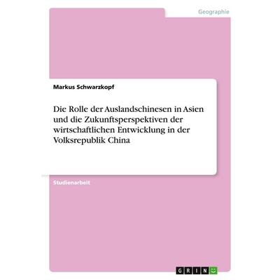 Die Rolle der Auslandschinesen in Asien und die Zukunftsperspektiven der wirtschaftlichen Entwicklung in der Volksrepublik China, Taschenbuch von