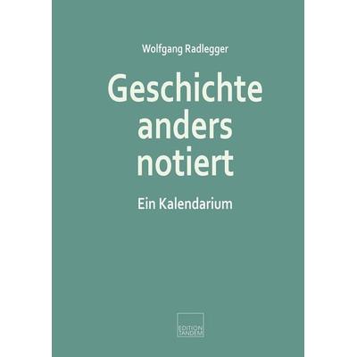 Geschichte anders notiert, Gebundene Ausgabe von Wolfgang Radlegger, Edition Tandem, 978-3-904068-59-8