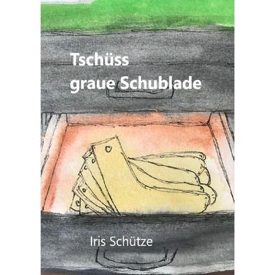 Tschüss graue Schublade, Taschenbuch von Iris Schütze, Epubli, 978-3-7575-6407-0