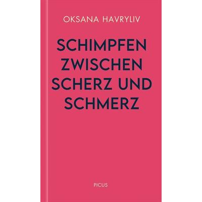 Schimpfen zwischen Scherz und Schmerz, Gebundene Ausgabe von Oksana Havryliv, Picus, 978-3-7117-3023-7