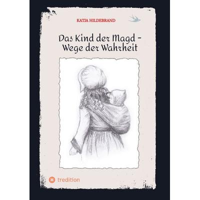 Das Kind der Magd - Wege der Wahrheit, Taschenbuch von Katja Hildebrand, Tredition, 978-3-347-59314-5