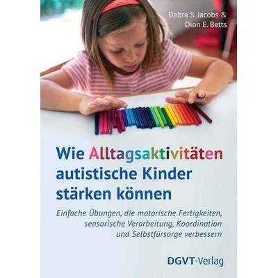 Wie Alltagsaktivitäten autistische Kinder stärken können, Taschenbuch von Debra S. Jacobs,Dion E. Betts, Dgvt-verlag, 978-3-87159-201-0
