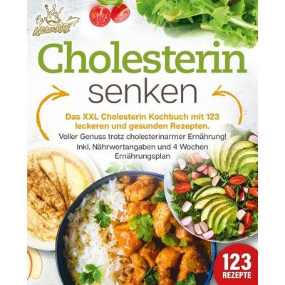 Cholesterin senken: Das XXL Cholesterin Kochbuch mit 123 leckeren und gesunden Rezepten. Voller Genuss trotz cholesterinarmer Ernährung! Inkl.