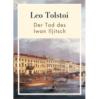 Leo Tolstoi: Der Tod des Iwan Iljitsch. Vollständige Neuausgabe, Taschenbuch von Leo N. Tolstoi, Liwi Literatur- Und Wissenschaftsverlag,