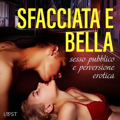 Sfacciata e bella: sesso pubblico e perversione erotica - LUST authors, Audio, 9788728538630