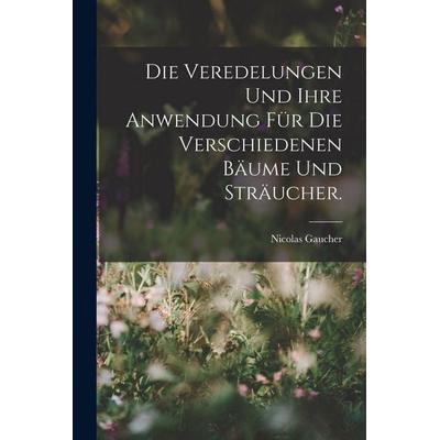 Die Veredelungen und ihre Anwendung für die Verschiedenen Bäume und Sträucher., Taschenbuch von Nicolas Gaucher, Hutson Street Press,