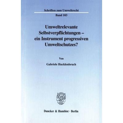Umweltrelevante Selbstverpflichtungen - ein Instrument progressiven Umweltschutzes?, Taschenbuch von Gabriele Hucklenbruch, Duncker & Humblot,