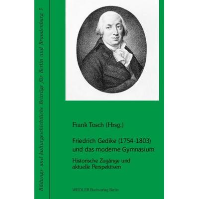 Friedrich Gedike (1754-1803) und das moderne Gymnasium, Taschenbuch von , Weidler Buchverlag Berlin, 978-3-89693-512-0