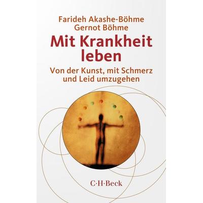 Mit Krankheit leben, Taschenbuch von Farideh Akashe-Böhme,Gernot Böhme, C.H. Beck, 978-3-406-80127-3