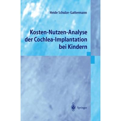 Kosten-Nutzen-Analyse der Cochlea-Implantation bei Kindern, Taschenbuch von Heide Schulze-Gattermann, Springer Berlin, 978-3-540-43478-8