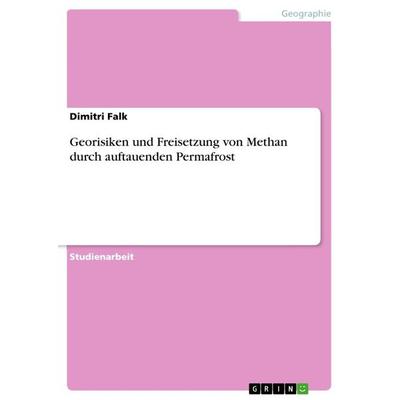 Georisiken und Freisetzung von Methan durch auftauenden Permafrost, Taschenbuch von Dimitri Falk, GRIN, 978-3-656-60712-0