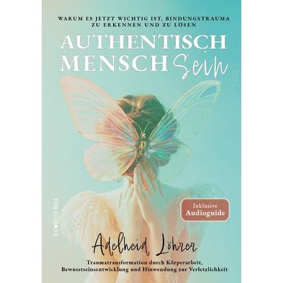 Authentisch MenschSein - Warum es jetzt wichtig ist, Bindungstrauma zu erkennen und zu lösen, Taschenbuch von Adelheid Löhrer, Herz Projekt MEDIA