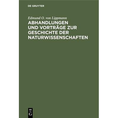 Abhandlungen und Vorträge zur Geschichte der Naturwissenschaften, Gebundene Ausgabe von Edmund O. Lippmann, De Gruyter, 978-3-11-236247-1