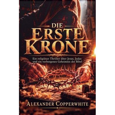 Die erste Krone, Taschenbuch von Alexander Copperwhite, Independently Published