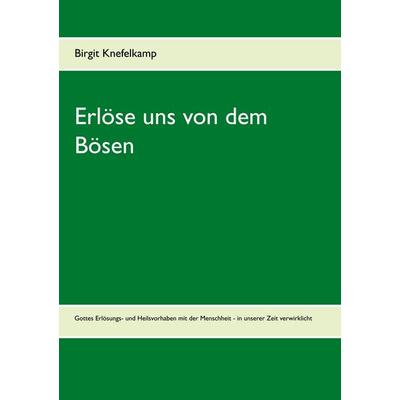 Erlöse uns von dem Bösen, Taschenbuch von Birgit Knefelkamp, BoD – Books on Demand, 978-3-7448-0170-6