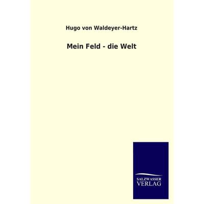 Mein Feld - die Welt, Taschenbuch von Hugo Waldeyer-Hartz, Salzwasser, 978-3-8460-4442-1