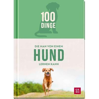 100 Dinge, die man von einem Hund lernen kann, Gebundene Ausgabe von Groh Verlag, Groh, 978-3-8485-0448-0