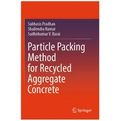 Particle Packing Method for Recycled Aggregate Concrete, Fachbücher von Subhasis Pradhan, Shailendra Kumar, Sudhirkumar V Barai