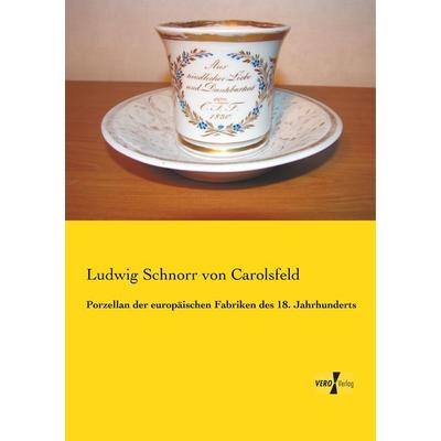 Porzellan der europäischen Fabriken des 18. Jahrhunderts, Taschenbuch von Ludwig Schnorr Carolsfeld, BoD - Books on Demand, 978-3-95610-287-5
