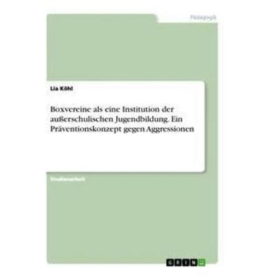Boxvereine als eine Institution der außerschulischen Jugendbildung. Ein Präventionskonzept gegen Aggressionen, Taschenbuch von Lia Köhl, GRIN,