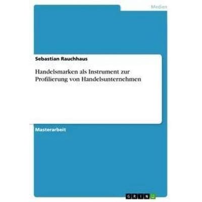 Handelsmarken als Instrument zur Profilierung von Handelsunternehmen, Taschenbuch von Sebastian Rauchhaus, GRIN, 978-3-640-94080-6