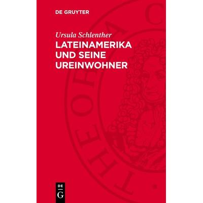 Lateinamerika und seine Ureinwohner, Gebundene Ausgabe von Ursula Schlenther, De Gruyter, 978-3-11-271940-4