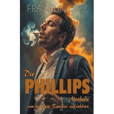 Die PHILLIPS - Methode, um mit dem Rauchen aufzuhören, Taschenbuch von Franklin Díaz, Franklin Díaz