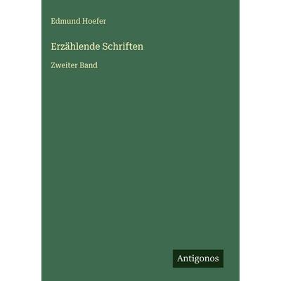 Erzählende Schriften, Gebundene Ausgabe von Edmund Hoefer, Antigonos Verlag, 978-3-566-03685-0