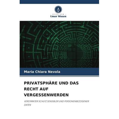 PRIVATSPHÄRE UND DAS RECHT AUF VERGESSENWERDEN, Taschenbuch von Maria Chiara Nevola, Verlag Unser Wissen, 978-620-5-77309-3