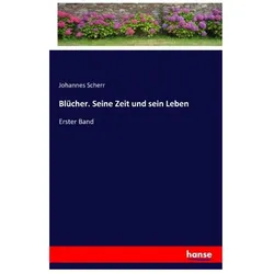 Blücher. Seine Zeit und sein Leben, Belletristik von Johannes Scherr