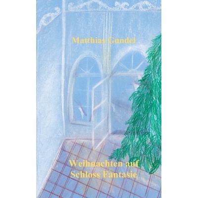 Weihnachten auf Schloss Fantasie, Taschenbuch von Matthias Gundel, BoD – Books on Demand, 978-3-7460-1393-0