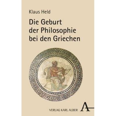 Die Geburt der Philosophie bei den Griechen, Gebundene Ausgabe von Klaus Held, Verlag Karl Alber, 978-3-495-49209-3
