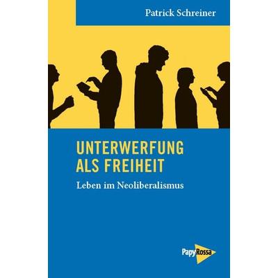 Unterwerfung als Freiheit, Taschenbuch von Patrick Schreiner, PapyRossa Verlag