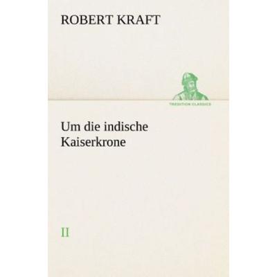 Um die indische Kaiserkrone II, Taschenbuch von Robert Kraft, Tredition, 978-3-8495-3076-1