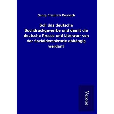 Soll das deutsche Buchdruckgewerbe und damit die deutsche Presse und Literatur von der Sozialdemokratie abhängig werden?, Gebundene Ausgabe von Georg