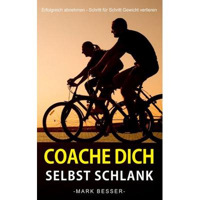 Coache Dich selbst schlank, Taschenbuch von Mark Besser, BoD – Books on Demand, 978-3-7386-2694-0