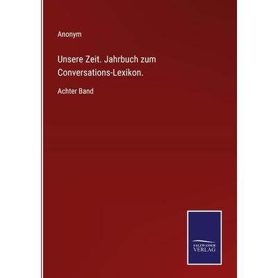 Unsere Zeit. Jahrbuch zum Conversations-Lexikon., Gebundene Ausgabe von Anonym, Outlook, 978-3-375-00025-7