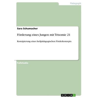 Förderung eines Jungen mit Trisomie 21, Taschenbuch von Sara Schumacher, GRIN, 978-3-389-14768-9