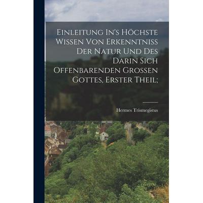 Einleitung In's Höchste Wissen Von Erkenntniss Der Natur Und Des Darin Sich Offenbarenden Grossen Gottes, Erster Theil;, Taschenbuch von Hermes