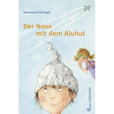 Der Neue mit dem Aluhut, Gebundene Ausgabe von Rosemarie Eichinger, Jungbrunnen, 978-3-7026-5931-8