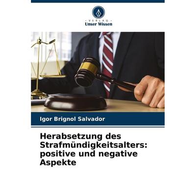 Herabsetzung des Strafmündigkeitsalters: positive und negative Aspekte, Taschenbuch von Igor Brignol Salvador, Verlag Unser Wissen, 978-620-6-13185-4