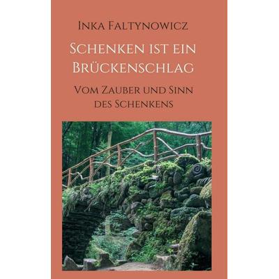 Schenken ist ein Brückenschlag, Taschenbuch von Inka Faltynowicz, Tredition, 978-3-7439-2290-7