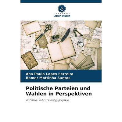 Politische Parteien und Wahlen in Perspektiven, Taschenbuch von Ana Paula Lopes Ferreira,Romer Mottinha Santos, Verlag Unser Wissen, 978-620-9-49784-1